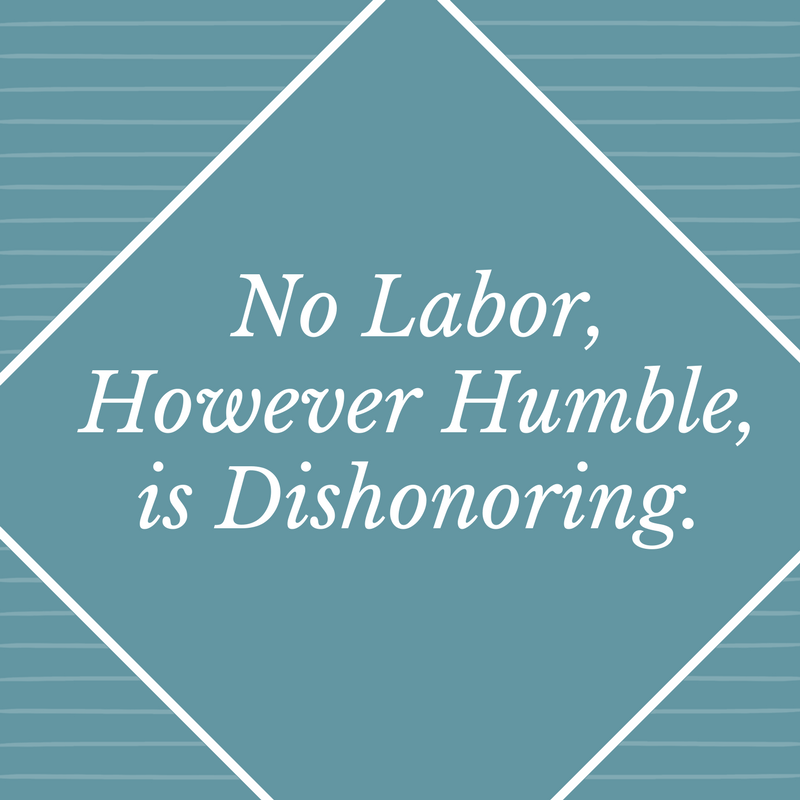 No Labor, However Humble, is Dishonoring. | Haleh Rabizadeh Resnick