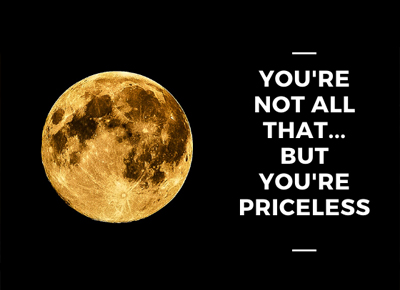 You’re Not All That… But You’re Priceless